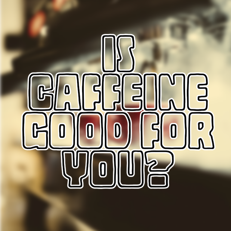 Is Caffeine Good For You?